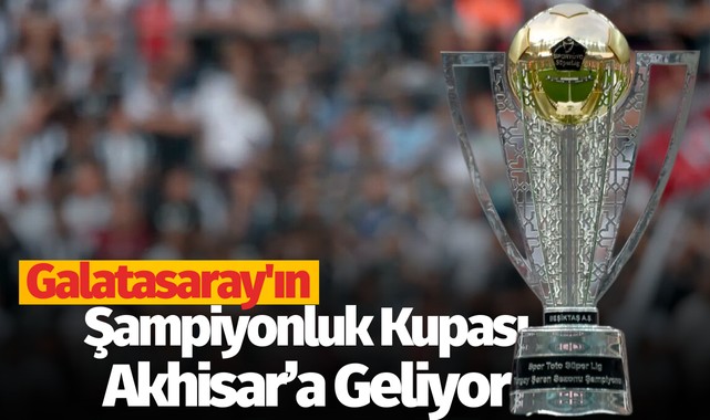 Galatasaray'ın Şampiyonluk Kupası Akhisar'a Geliyor