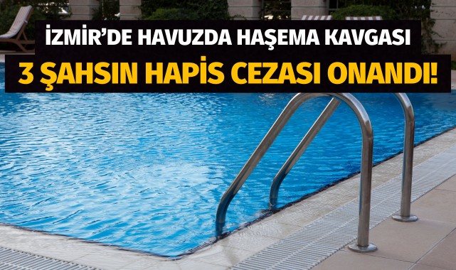 Havuzda haşema kavgası: 3 şahsın hapis cezası onandı!