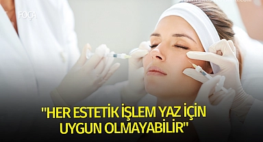 "Her estetik işlem yaz için uygun olmayabilir"