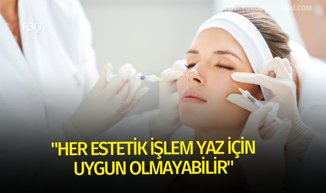 "Her estetik işlem yaz için uygun olmayabilir"