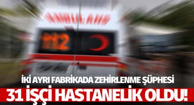 İki ayrı fabrikada zehirlenme şüphesi: 31 işçi hastanelik oldu