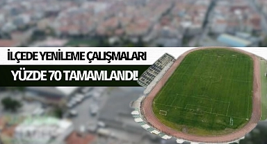 İlçede yenileme çalışmaları yüzde 70 tamamlandı