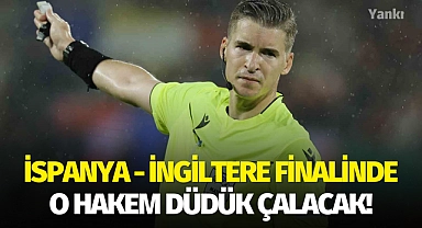 İspanya - İngiltere finalinde o hakem düdük çalacak!