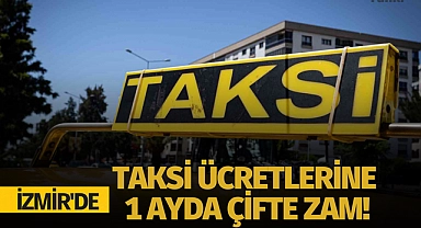 İzmir'de taksi ücretlerine 1 ayda çifte zam!