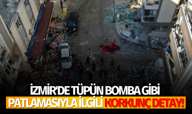 İzmir'de tüpün bomba gibi patlamasıyla ilgili korkunç detay!