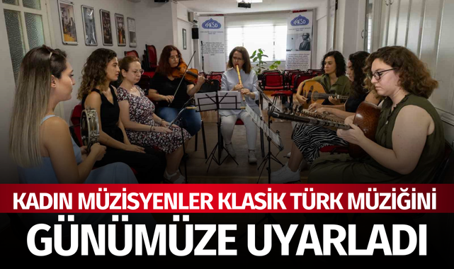 Kadın müzisyenler klasik Türk müziğini günümüze uyarladı