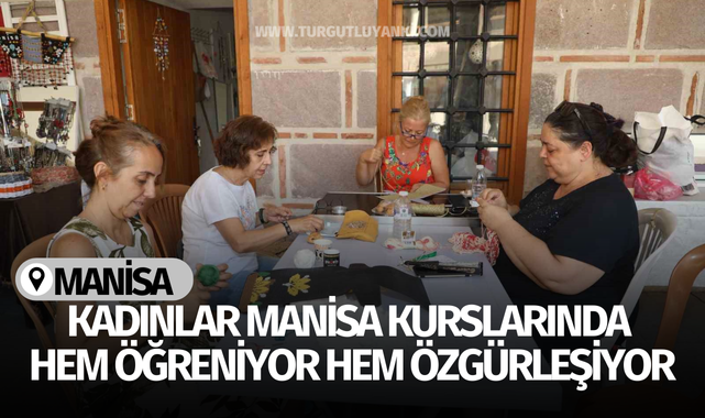 Kadınlar Manisa kurslarında hem öğreniyor hem özgürleşiyor