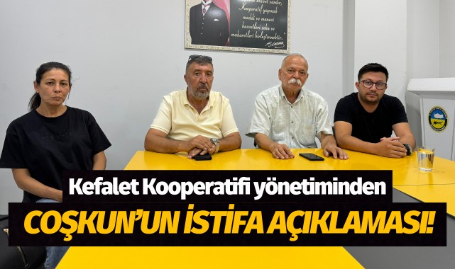 Kefalet Kooperatifi yönetiminden Coşkun'un istifa açıklaması!