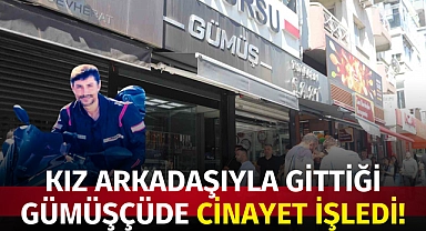 Kız arkadaşıyla birlikte gittiği gümüşçüde cinayet işledi!