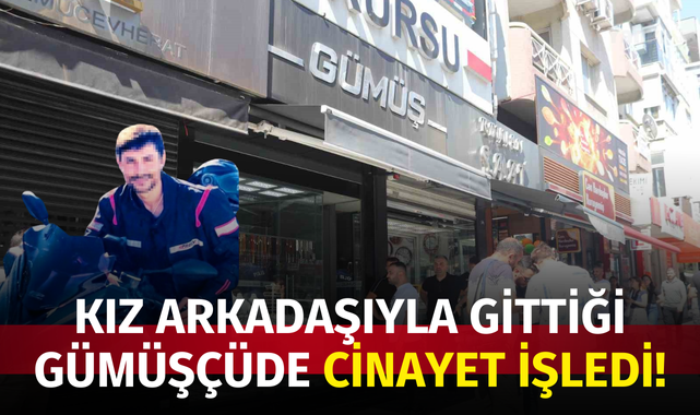 Kız arkadaşıyla birlikte gittiği gümüşçüde cinayet işledi!