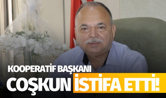 Kooperatif Başkanı Coşkun İstifa Etti