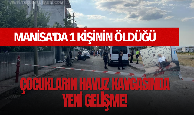 Manisa'da 1 kişinin öldüğü çocukların havuz kavgasında yeni gelişme!