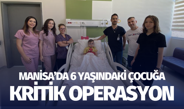 Manisa'da 6 yaşındaki çocuğa kritik operasyon