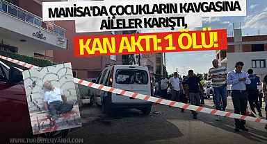 Manisa'da çocukların kavgasına aileler karıştı, kan aktı: 1 ölü!