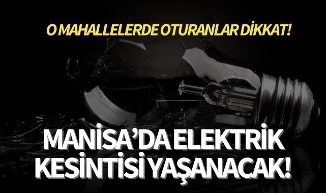 Manisa'da elektrik kesintisi yaşanacak!