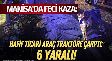 Manisa'da feci kaza: Hafif ticari araç traktöre çarptı: 6 yaralı!