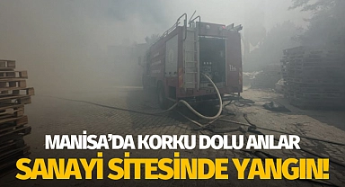 Manisa'da korku dolu anlar: Sanayi sitesinde yangın!