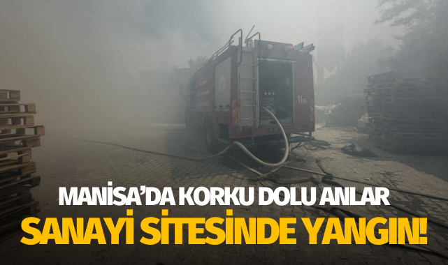 Manisa'da korku dolu anlar: Sanayi sitesinde yangın!