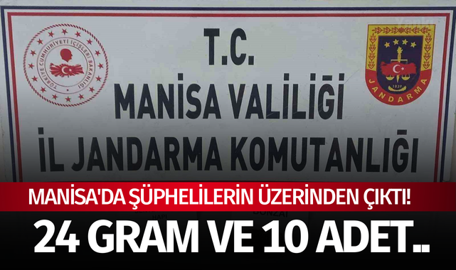 Manisa'da şüphelilerin üzerinden çıktı! 24 gram ve 10 adet..