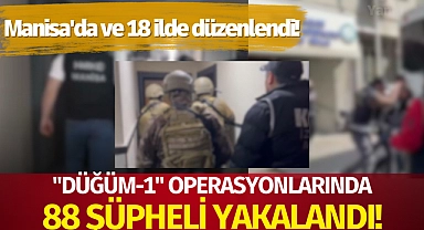 Manisa'da ve 18 ilde düzenlenen "DÜĞÜM-1" operasyonlarında 88 şüpheli yakalandı!