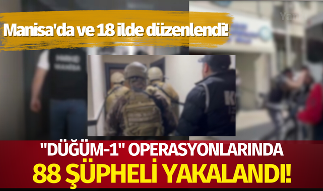 Manisa'da ve 18 ilde düzenlenen "DÜĞÜM-1" operasyonlarında 88 şüpheli yakalandı!