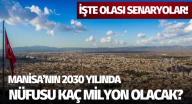 Manisa'nın 2030 yılında nüfusu kaç milyon olacak?