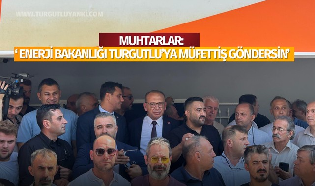 Muhtarlar: 'Enerji bakanlığı Turgutlu'ya müfettiş göndersin'