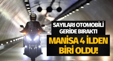 Sayıları otomobili geçti: Manisa 4 ilden biri oldu!