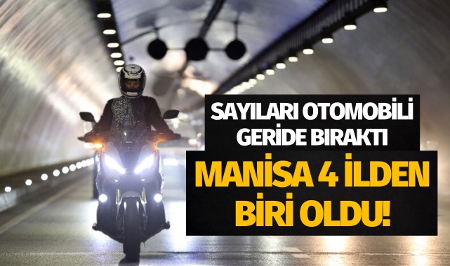 Sayıları otomobili geçti: Manisa 4 ilden biri oldu!