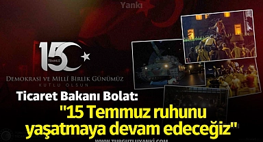 Ticaret Bakanı Bolat: "15 Temmuz ruhunu yaşatmaya devam edeceğiz"