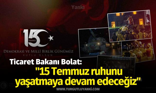 Ticaret Bakanı Bolat: "15 Temmuz ruhunu yaşatmaya devam edeceğiz"