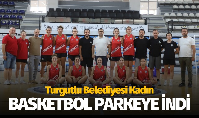 Turgutlu Belediyesi Kadın Basketbol Takımı Parkeye İndi