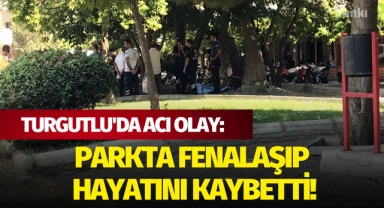 Turgutlu'da Acı Olay: Parkta Fenalaşıp Hayatını Kaybetti!