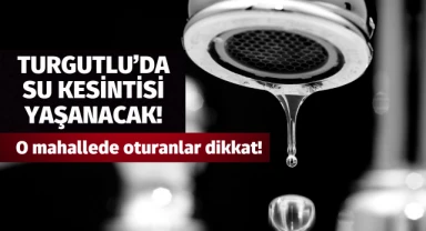 Turgutlu'da su kesintisi..O mahallede oturanlar dikkat!