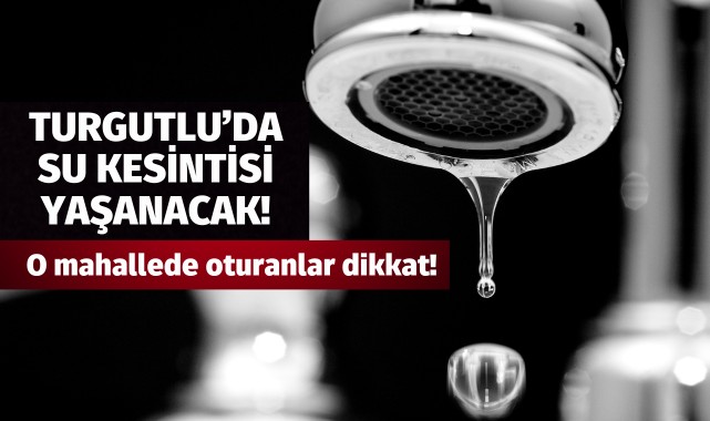 Turgutlu'da su kesintisi..O mahallede oturanlar dikkat!