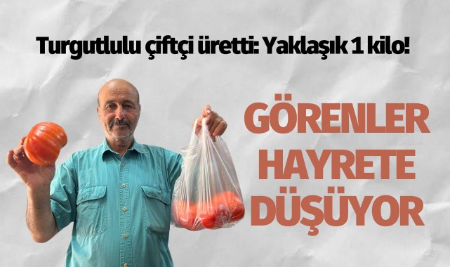 Turgutlulu çiftçi üretti: Yaklaşık 1 kilo!