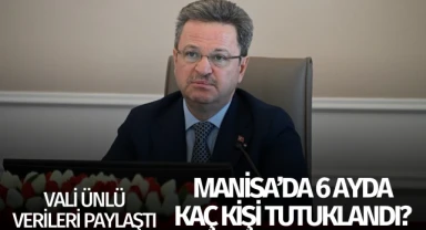 Vali Ünlü verileri paylaştı: Manisa'da 6 ayda kaç kişi tutuklandı?