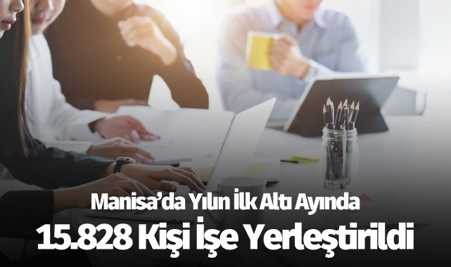 Yılın ilk altı ayında 15.828 kişi işe yerleştirildi