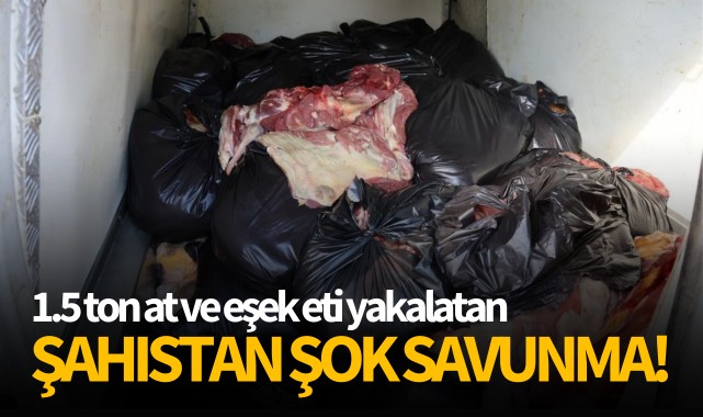 1.5 ton at ve eşek eti yakalatan şahıstan şok savunma