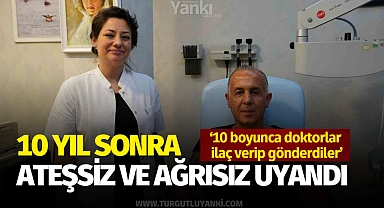 10 yıl sonra ateşsiz ve ağrısız uyandı