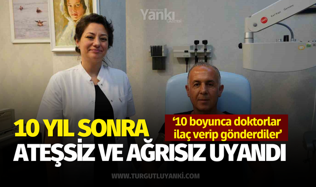 10 yıl sonra ateşsiz ve ağrısız uyandı