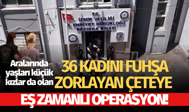 36 kadını fuhşa zorlayan çeteye eş zamanlı operasyon!