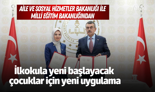 Aile ve Sosyal Hizmetler Bakanlığı ile Milli Eğitim Bakanlığından ilkokula yeni başlayacak çocuklar için yeni uygulama