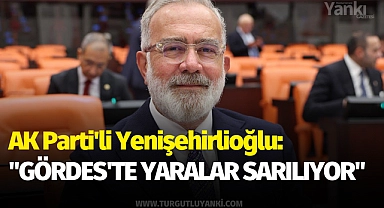 AK Parti'li Yenişehirlioğlu: "Gördes'te yaralar sarılıyor"