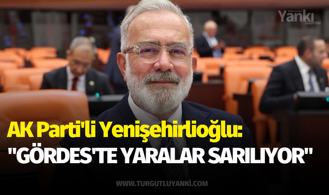 AK Parti'li Yenişehirlioğlu: "Gördes'te yaralar sarılıyor"