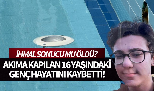 Akıma kapılan 16 yaşındaki genç, hayatını kaybetti!