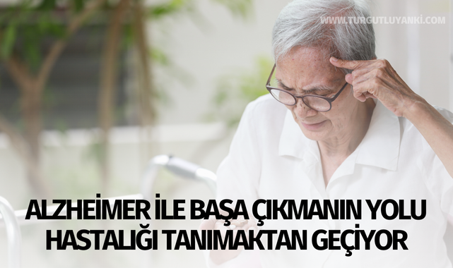 Alzheimer ile başa çıkmanın yolu hastalığı tanımaktan geçiyor