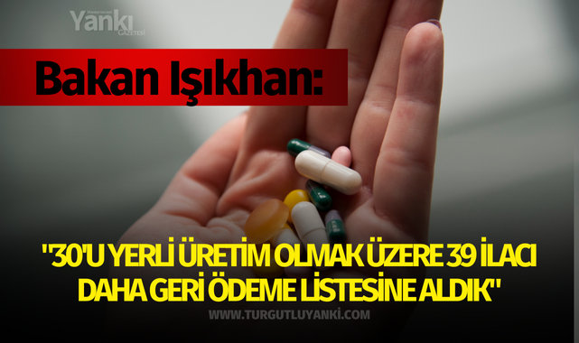 Bakan Işıkhan: "30'u yerli üretim olmak üzere 39 ilacı daha geri ödeme listesine aldık"