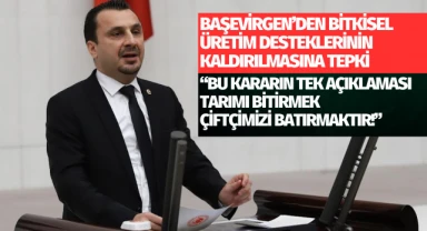 Başevirgen'den bitkisel üretim desteklerinin kaldırılmasına tepki