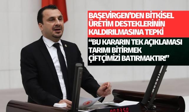 Başevirgen'den bitkisel üretim desteklerinin kaldırılmasına tepki